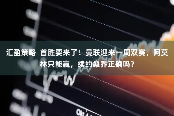 汇盈策略  首胜要来了！曼联迎来一周双赛，阿莫林只能赢，续约桑乔正确吗？